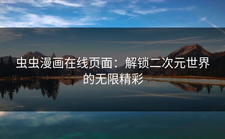 虫虫漫画在线页面：解锁二次元世界的无限精彩