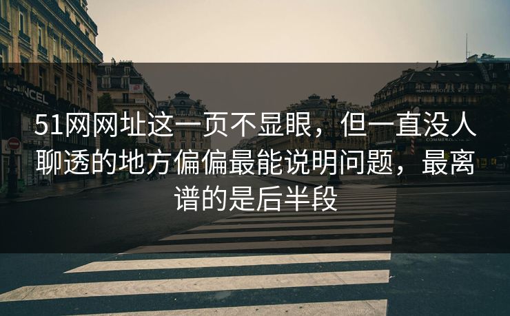 51网网址这一页不显眼,但一直没人聊透的地方偏偏最能说明问题,最离谱的是后半段 51网网址这一页不显眼,但一直没人聊透的地方偏偏最能说明问题,最离谱的是后半段